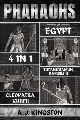 Pharaohs Of Egypt: History Of Tutankhamun, Ramses II, Cleopatra & Khufu by Kingston, A. J.