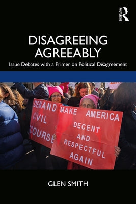 Disagreeing Agreeably: Issue Debates with a Primer on Political Disagreement by Smith, Glen