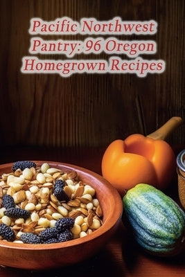 Pacific Northwest Pantry: 96 Oregon Homegrown Recipes by Pot, The Curry