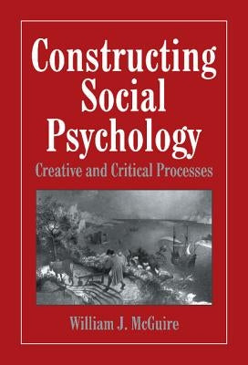Constructing Social Psychology by McGuire, William