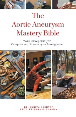 The Aortic Aneurysm Mastery Bible: Your Blueprint for Complete Aortic Aneurysm Management by Kashyap, Ankita