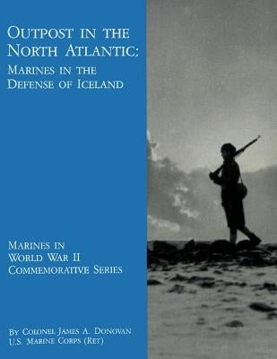Outpost in the North Atlantic: Marines in the Defense of Iceland by Donovan Usmc-R, James a.