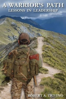 A Warrior's Path: Lessons In Leadership by Trivino, Robert a.