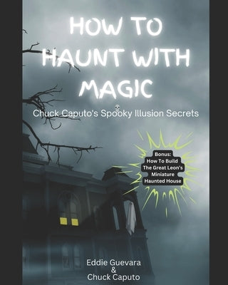 How to Haunt with Magic: Chuck Caputo's Spooky Illusion Secrets by Caputo, Chuck