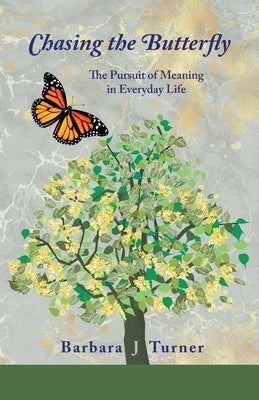 Chasing the Butterfly: The Pursuit of Meaning in Everyday Life by Turner, Barbara J.