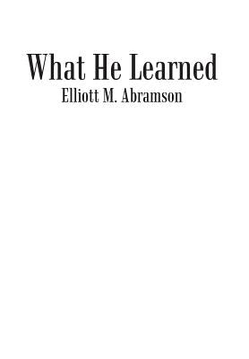 What He Learned by Abramson, Elliott M.