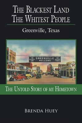 The Blackest Land the Whitest People: Greenville, Texas by Huey, Brenda