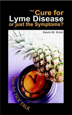 The Cure for Lyme Disease or just the Symptoms?: A Time for Tick Talk by Krick, Kevin M.