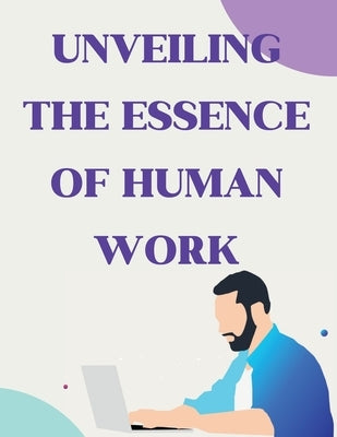 Unveiling the Essence of Human Work: Insights from a Visionary by Russell, Luke Phil