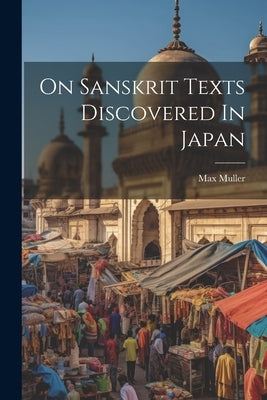 On Sanskrit Texts Discovered In Japan by Muller, Max