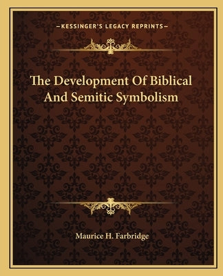 The Development Of Biblical And Semitic Symbolism by Farbridge, Maurice H.