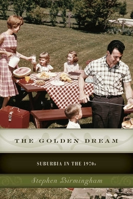 The Golden Dream: Suburbia in the 1970s by Birmingham, Stephen