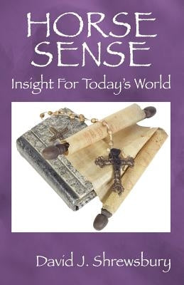 Horse Sense: Insight for Today's World by Shrewsbury, D. J.