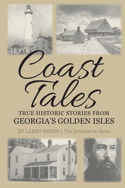 Coast Tales: True Historic Stories From Georgia's Golden Isles by Hobbs, Larry