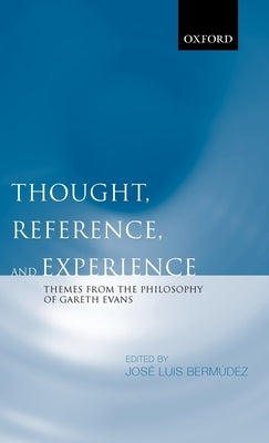 Thought, Reference, and Experience: Themes from the Philosophy of Gareth Evans by BermÃºdez, JosÃ© Luis