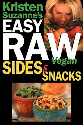 Kristen Suzanne's EASY Raw Vegan Sides & Snacks: Delicious & Easy Raw Food Recipes for Side Dishes, Snacks, Spreads, Dips, Sauces & Breakfast by Suzanne, Kristen
