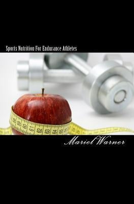 Sports Nutrition For Endurance Athletes: The Optimum Plan of Nutrition For Athletes by Warner, Mariel