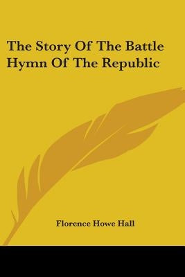 The Story Of The Battle Hymn Of The Republic by Hall, Florence Howe