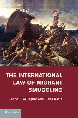 The International Law of Migrant Smuggling by Gallagher, Anne T.