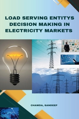 Load Serving Entity's Decision Making in Electricity Markets by Chawda, Sandeep