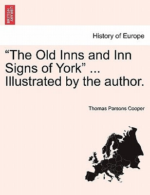The Old Inns and Inn Signs of York ... Illustrated by the Author. by Cooper, Thomas Parsons