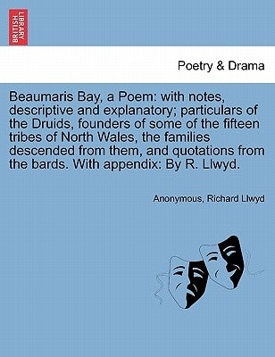 Beaumaris Bay, a Poem: With Notes, Descriptive and Explanatory; Particulars of the Druids, Founders of Some of the Fifteen Tribes of North Wa by Anonymous