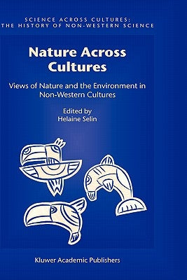 Nature Across Cultures: Views of Nature and the Environment in Non-Western Cultures by Selin, Helaine