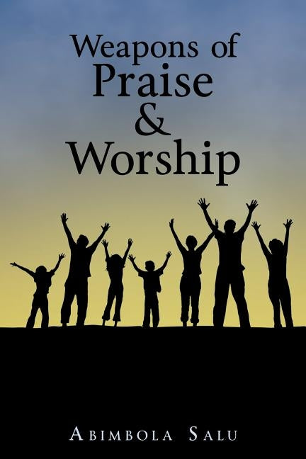 Weapons of Praise & Worship by Salu, Abimbola