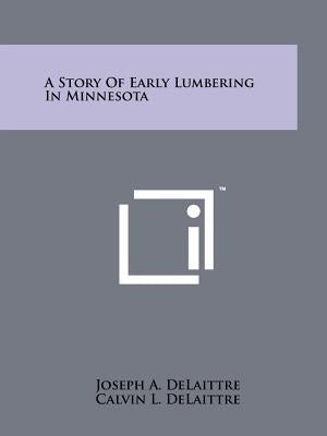 A Story Of Early Lumbering In Minnesota by Delaittre, Joseph A.