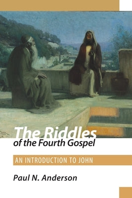 The Riddles of the Fourth Gospel: An Introduction to John by Anderson, Paul N.