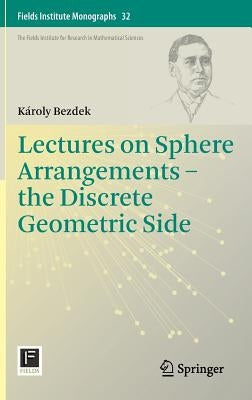 Lectures on Sphere Arrangements - The Discrete Geometric Side by Bezdek, KÃ¡roly