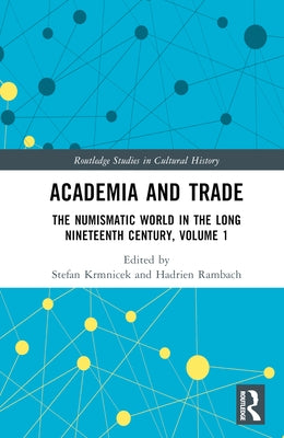 Academia and Trade: The Numismatic World in the Long Nineteenth Century, Volume 1 by Krmnicek, Stefan