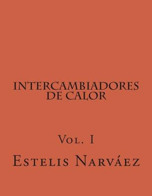 Intercambiadores de Calor: Manual de Calculo Vol. I by Narvaez, Estelis