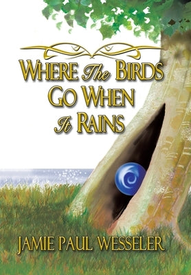 Where The Birds Go When It Rains by Wesseler, Jamie Paul