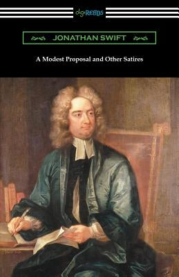 A Modest Proposal and Other Satires by Swift, Jonathan