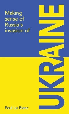 Making sense of Russia's invasion of Ukraine by Le Blanc, Paul
