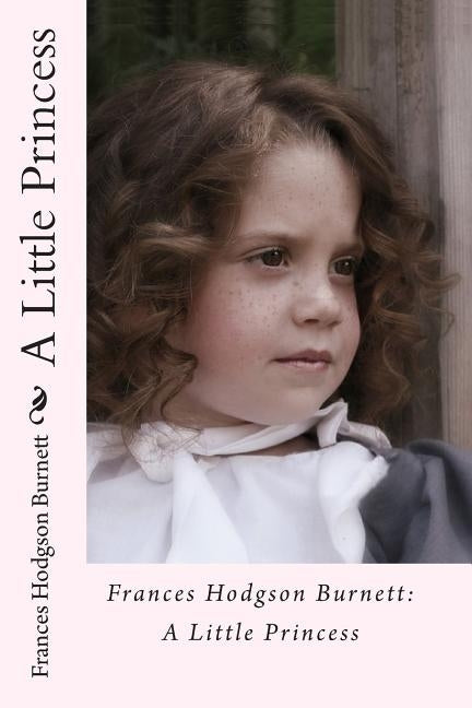 Frances Hodgson Burnett: A Little Princess by Burnett, Frances Hodgson