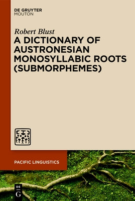 A Dictionary of Austronesian Monosyllabic Roots (Submorphemes) by Blust, Robert