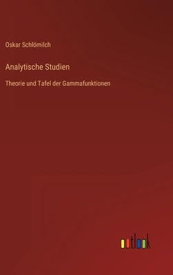 Analytische Studien: Theorie und Tafel der Gammafunktionen by SchlÃ¶milch, Oskar