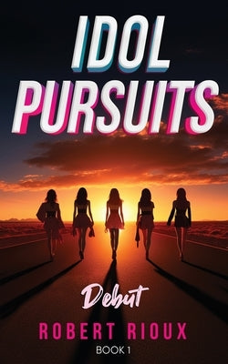 Idol Pursuits: Debut by Rioux, Robert