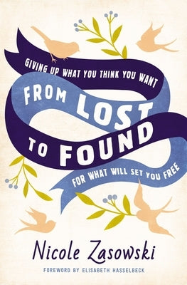 From Lost to Found: Giving Up What You Think You Want for What Will Set You Free by Zasowski, Nicole