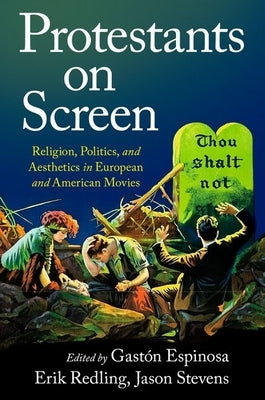 Protestants on Screen: Religion, Politics and Aesthetics in European and American Movies by Espinosa, Gast&#195;&#179;n