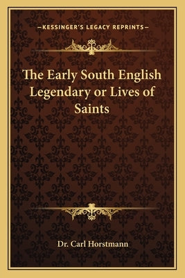The Early South English Legendary or Lives of Saints by Horstmann, Carl