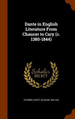 Dante in English Literature From Chaucer to Cary (c. 1380-1844) by Toynbee, Paget Jackson