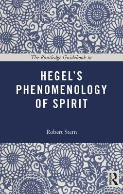 The Routledge Guidebook to Hegel's Phenomenology of Spirit by Stern, Robert