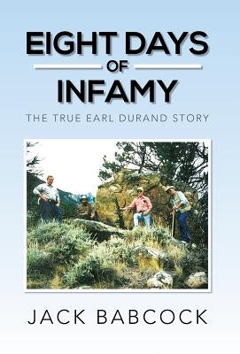 Eight Days of Infamy: The True Earl Durand Story by Babcock, Jack
