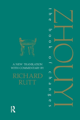 Zhouyi: A New Translation with Commentary of the Book of Changes by Rutt, Richard