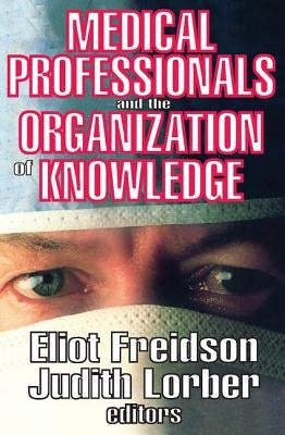 Medical Professionals and the Organization of Knowledge by Freidson, Eliot