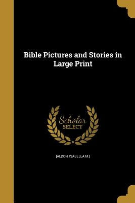 Bible Pictures and Stories in Large Print by [Aldon, Isabella M. ].