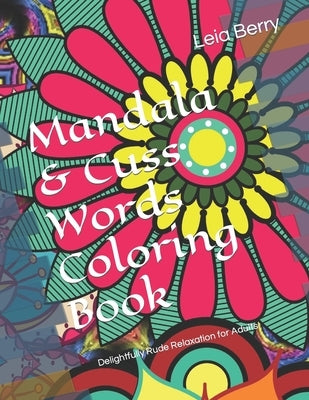 Mandala & Cuss Words Coloring Book: Delightfully Rude Relaxation for Adults by Berry, Leia
